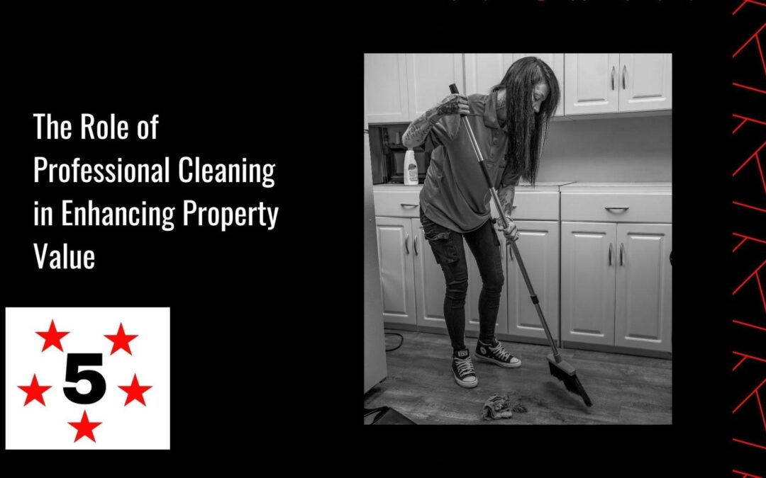 The Role of Professional Cleaning in Enhancing Property Value